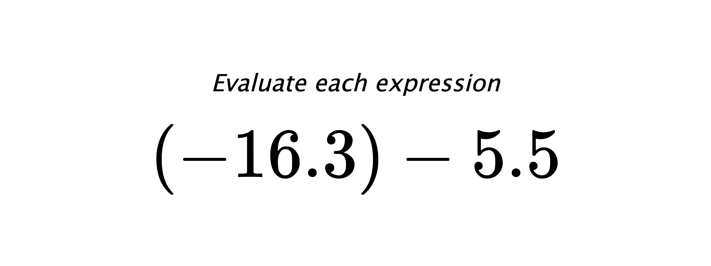 Evaluate each expression $ (-16.3)-5.5 $