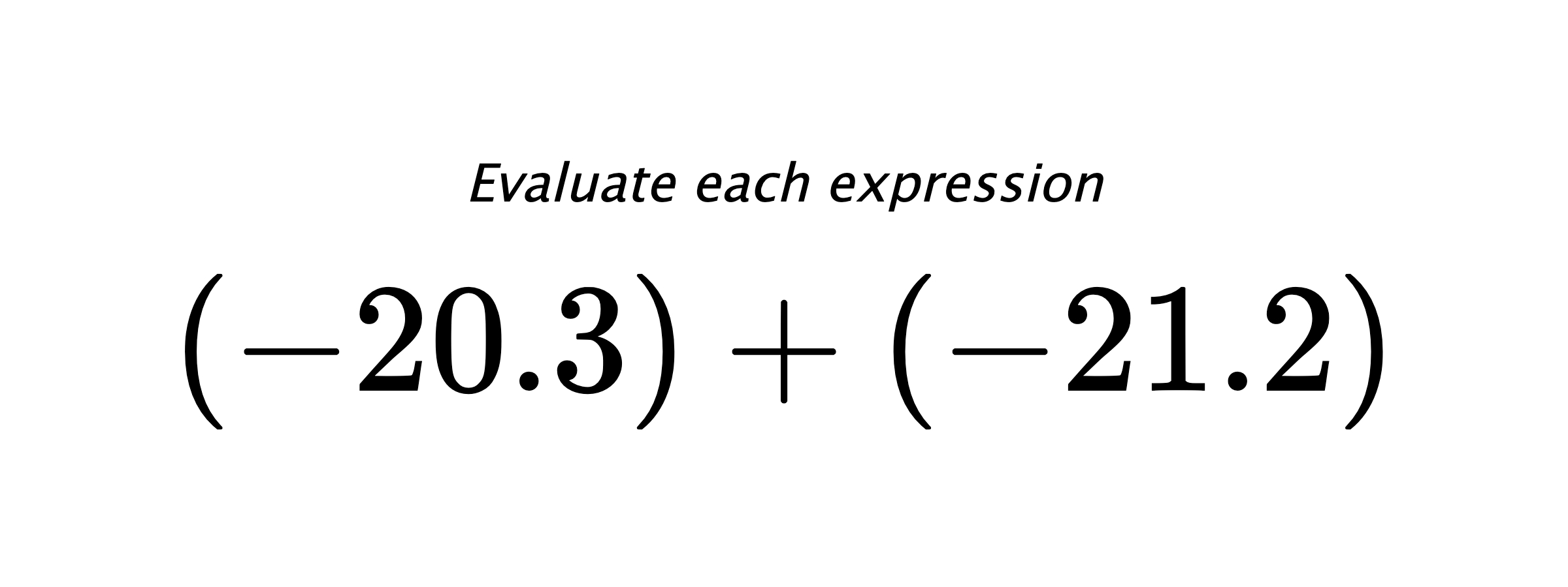 Evaluate each expression $ (-20.3)+(-21.2) $