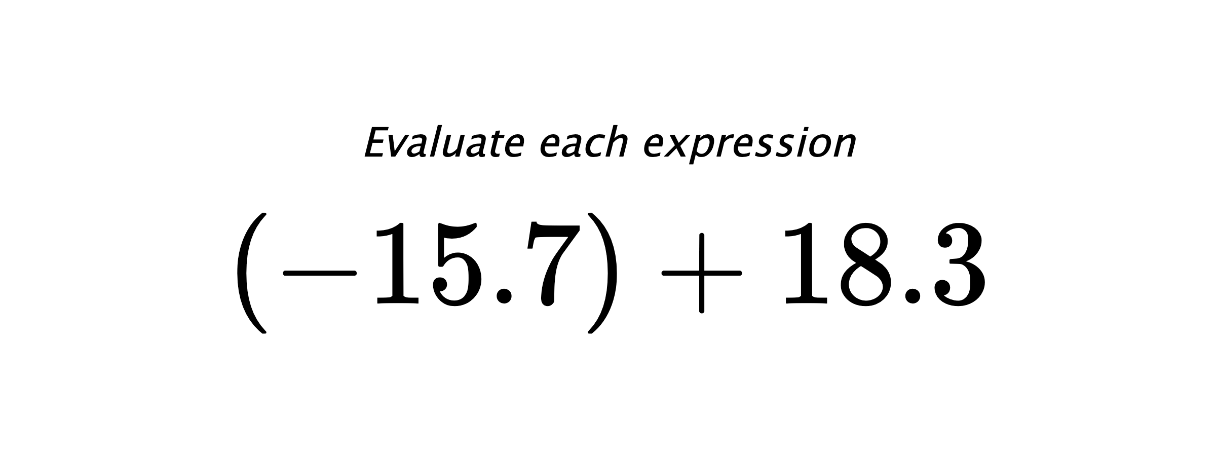 Evaluate each expression $ (-15.7)+18.3 $