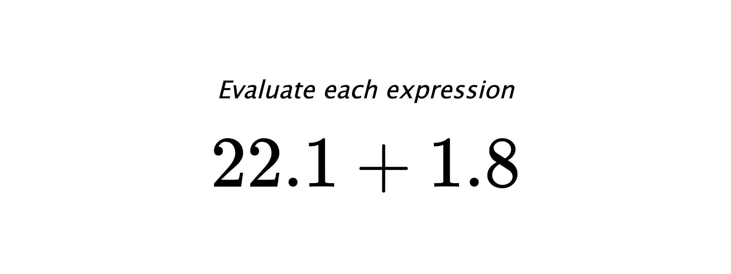 Evaluate each expression $ 22.1+1.8 $