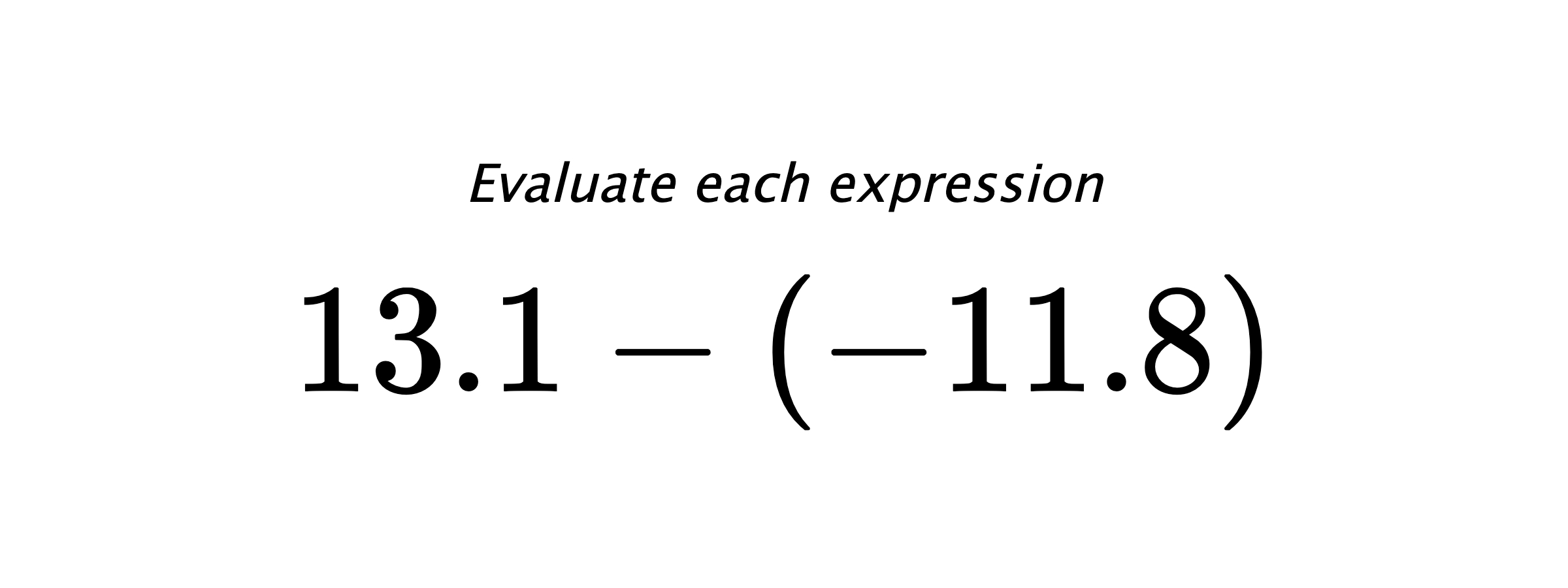 Evaluate each expression $ 13.1-(-11.8) $