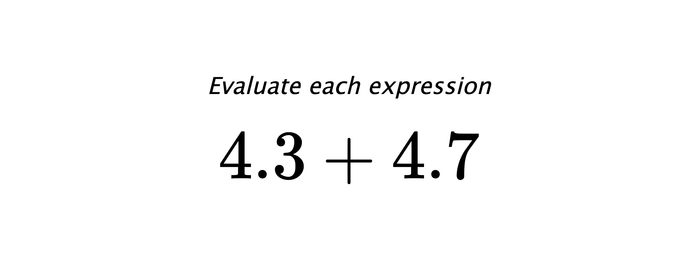 Evaluate each expression $ 4.3+4.7 $