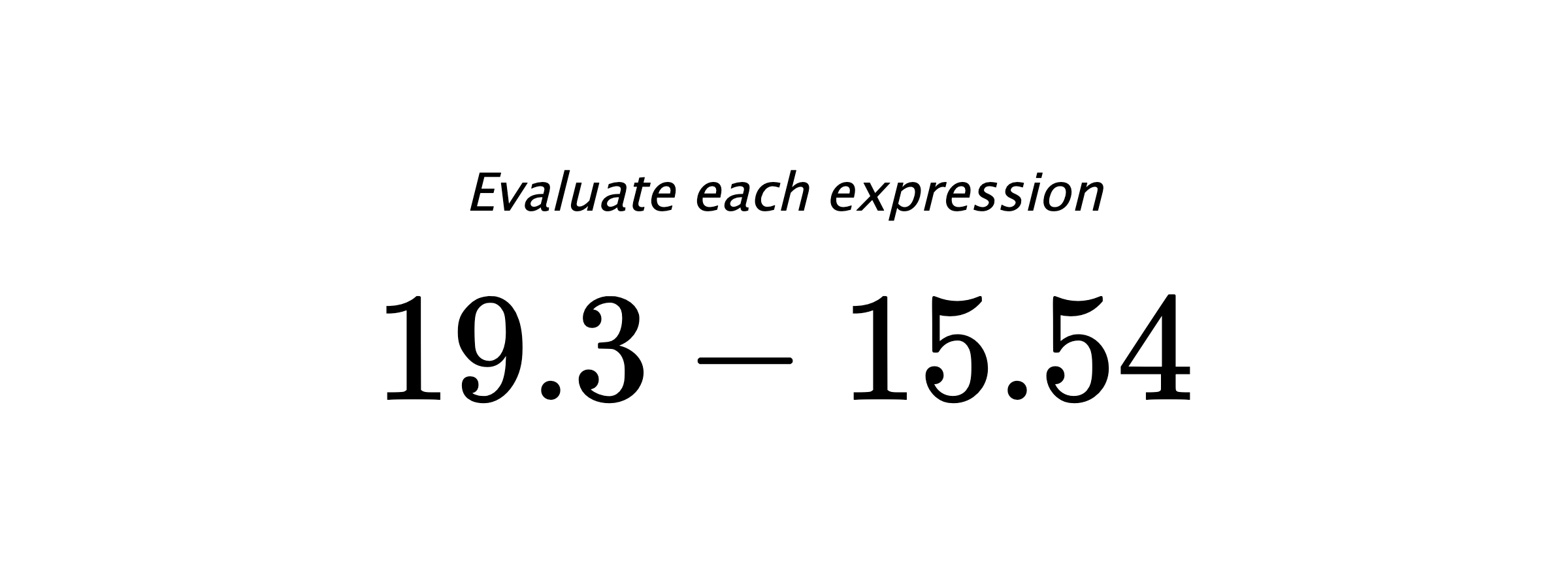 Evaluate each expression $ 19.3-15.54 $