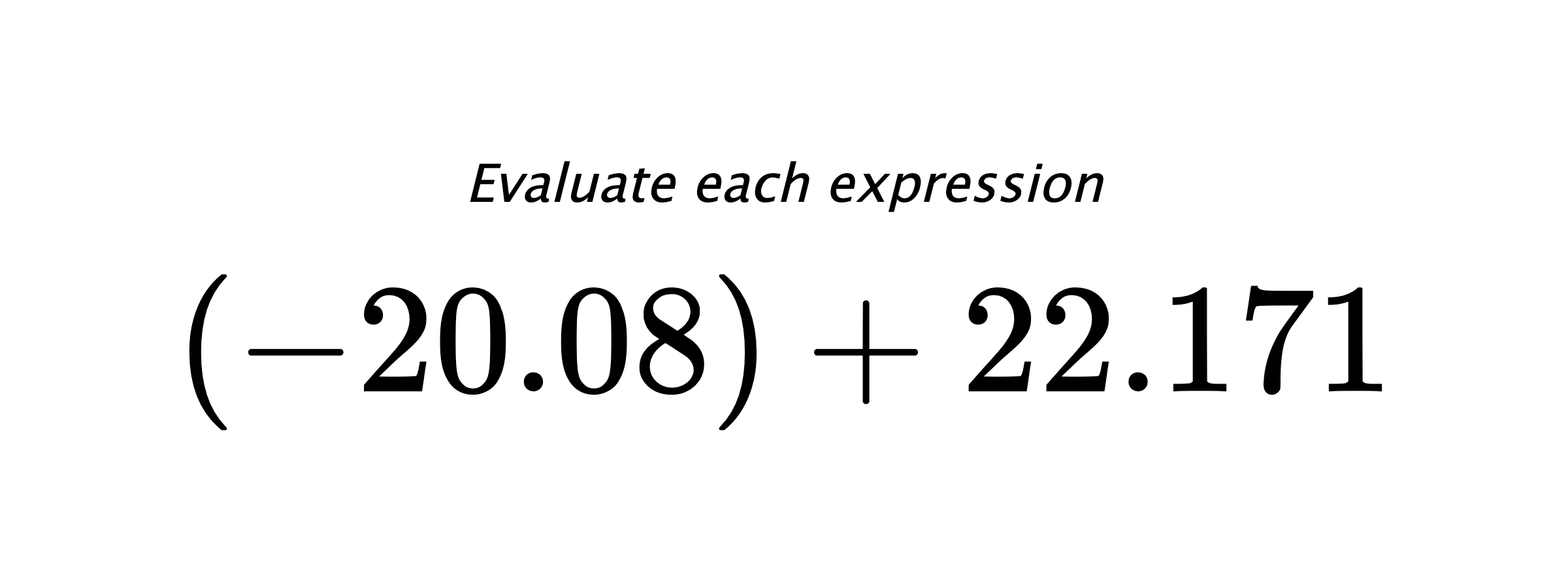 Evaluate each expression $ (-20.08)+22.171 $