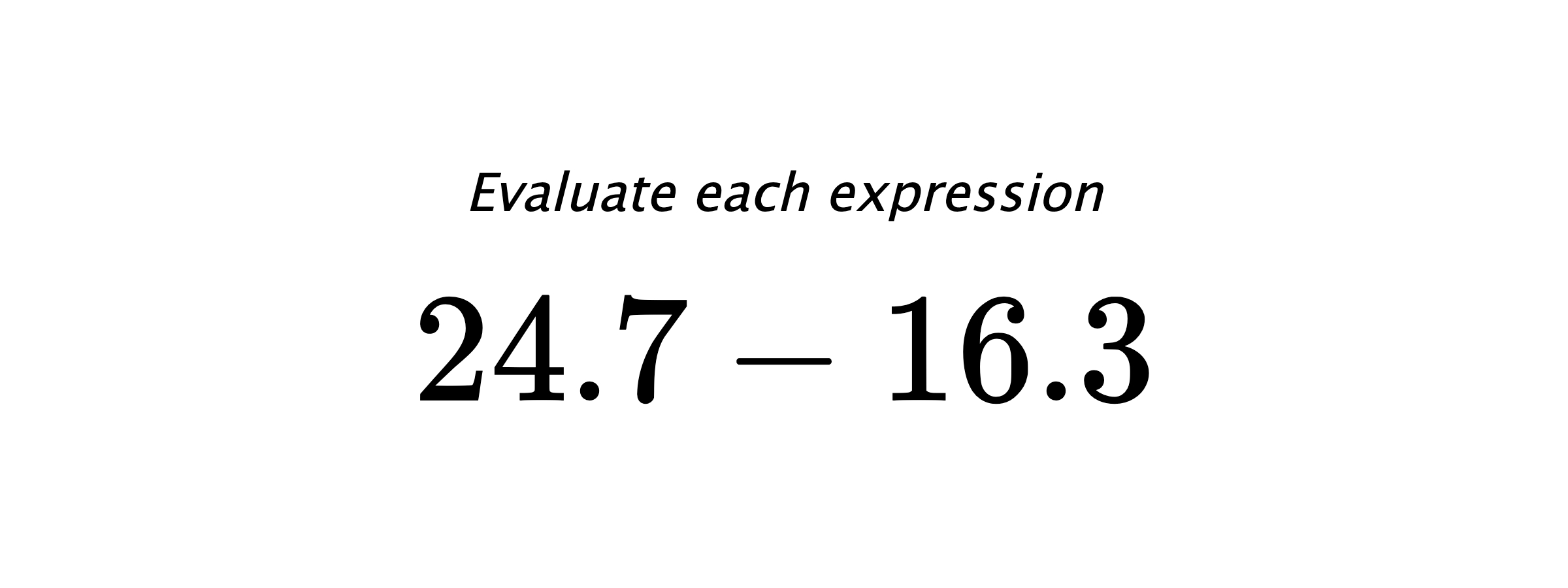 Evaluate each expression $ 24.7-16.3 $