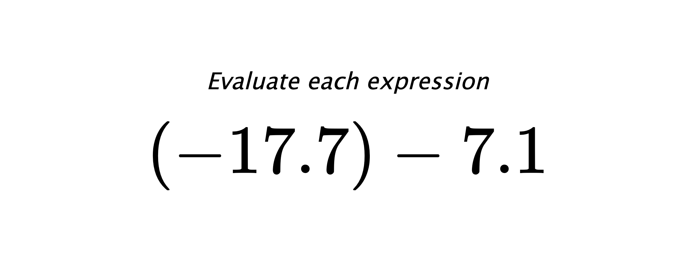 Evaluate each expression $ (-17.7)-7.1 $