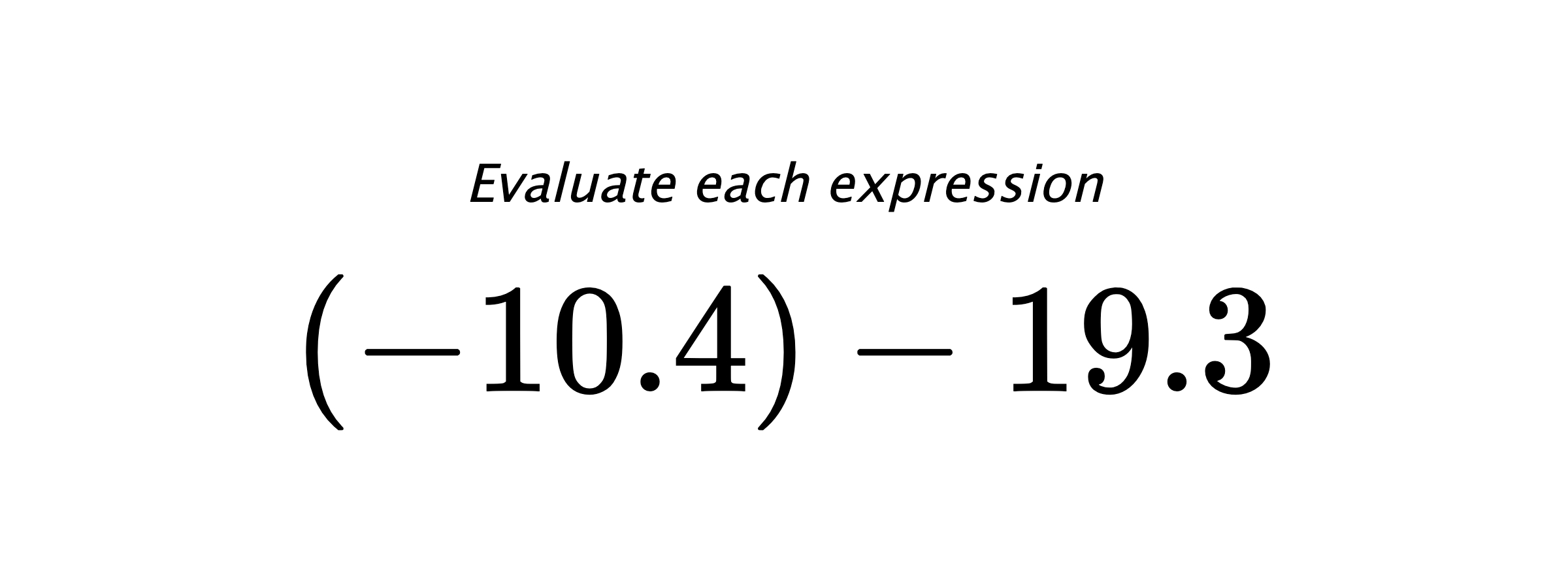 Evaluate each expression $ (-10.4)-19.3 $