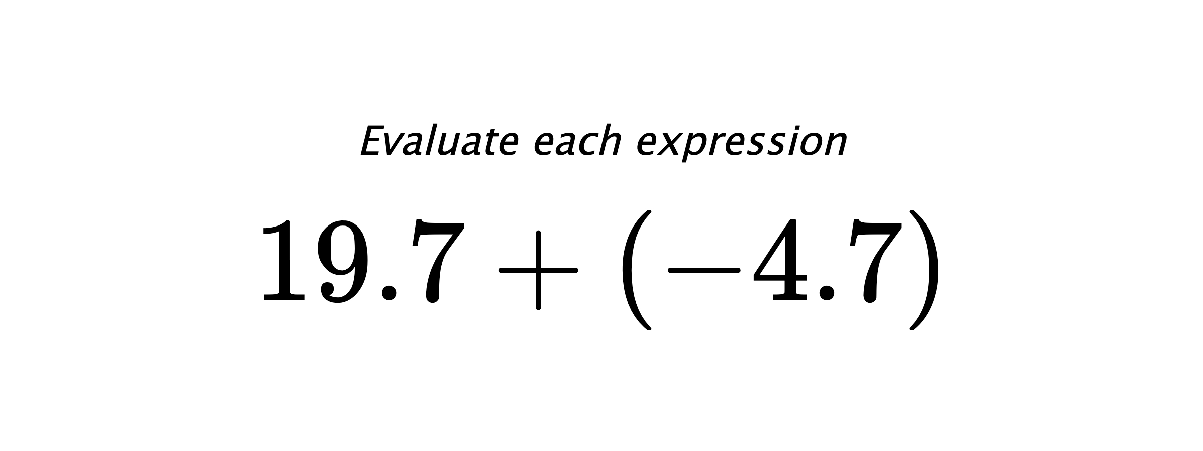 Evaluate each expression $ 19.7+(-4.7) $