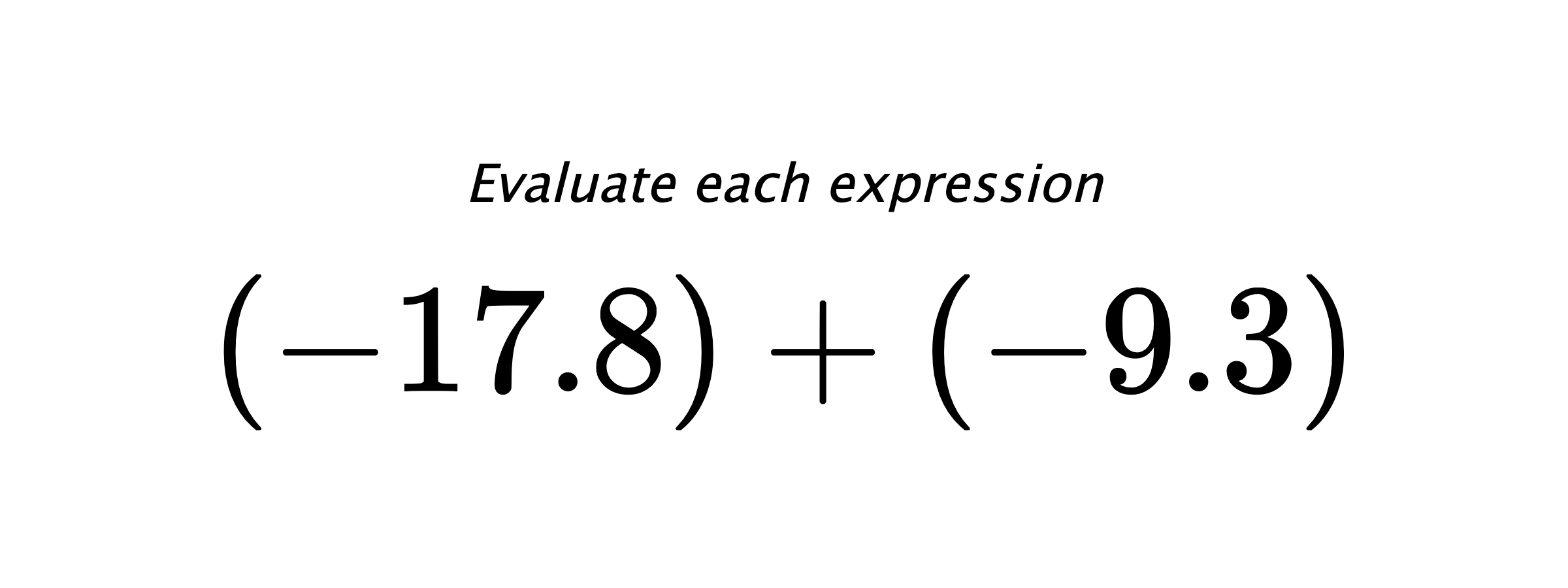 Evaluate each expression $ (-17.8)+(-9.3) $