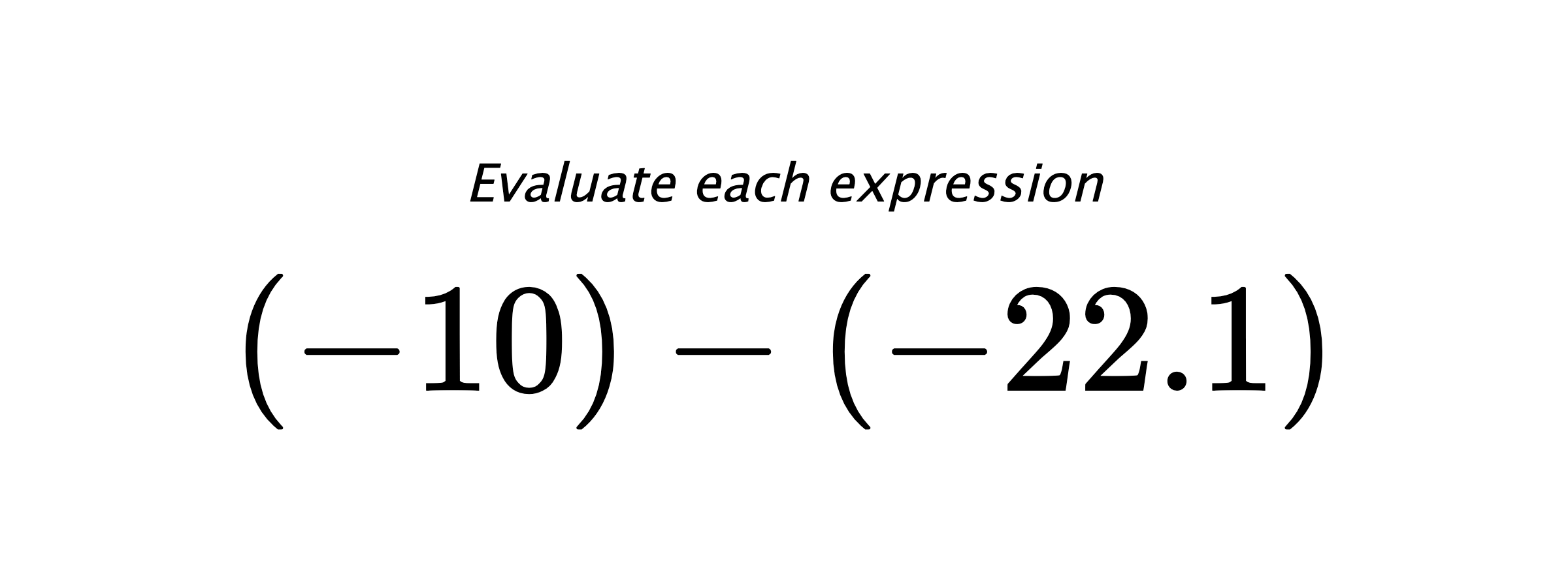 Evaluate each expression $ (-10)-(-22.1) $