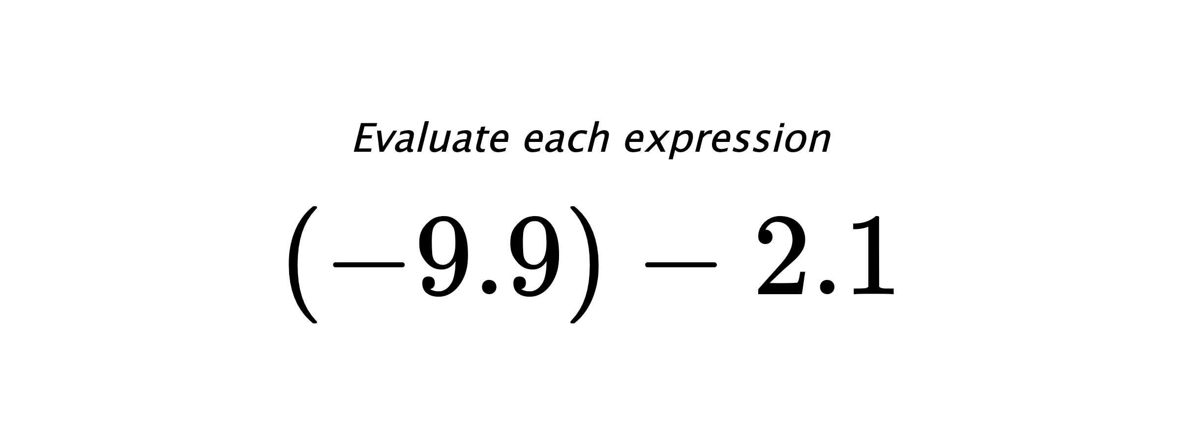 Evaluate each expression $ (-9.9)-2.1 $