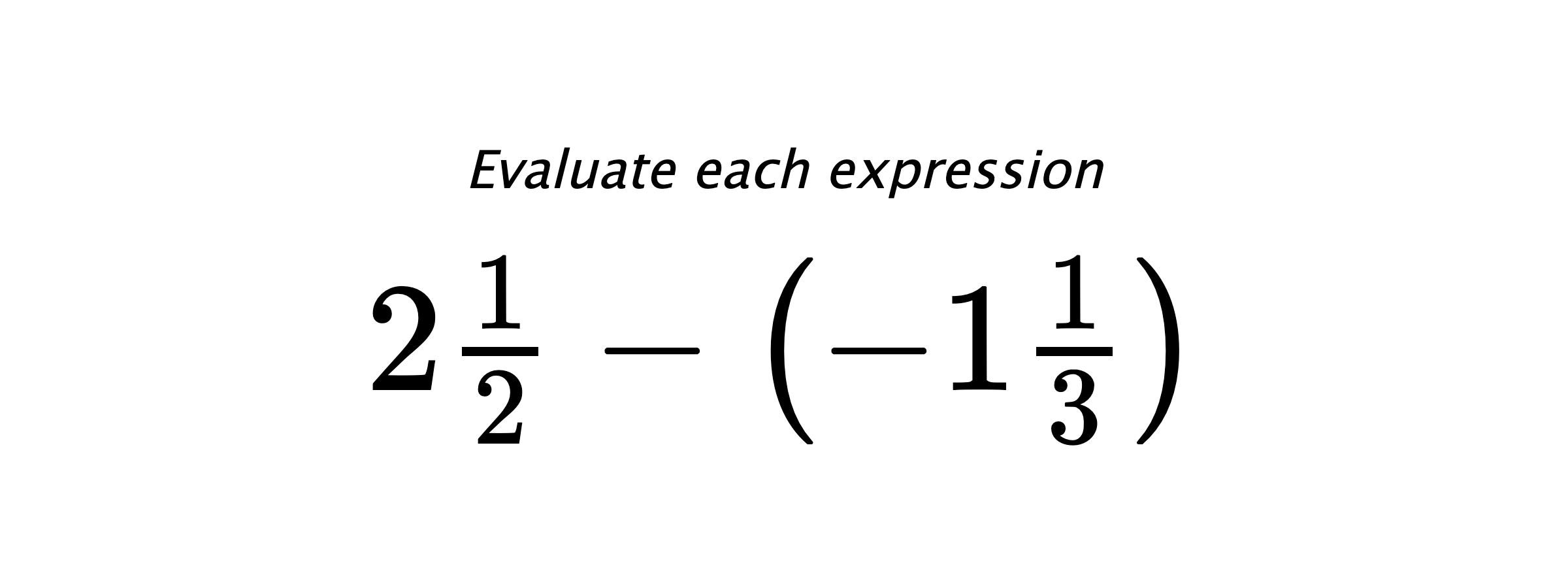 Evaluate each expression $ 2\frac{1}{2}-\left(-1\frac{1}{3}\right) $