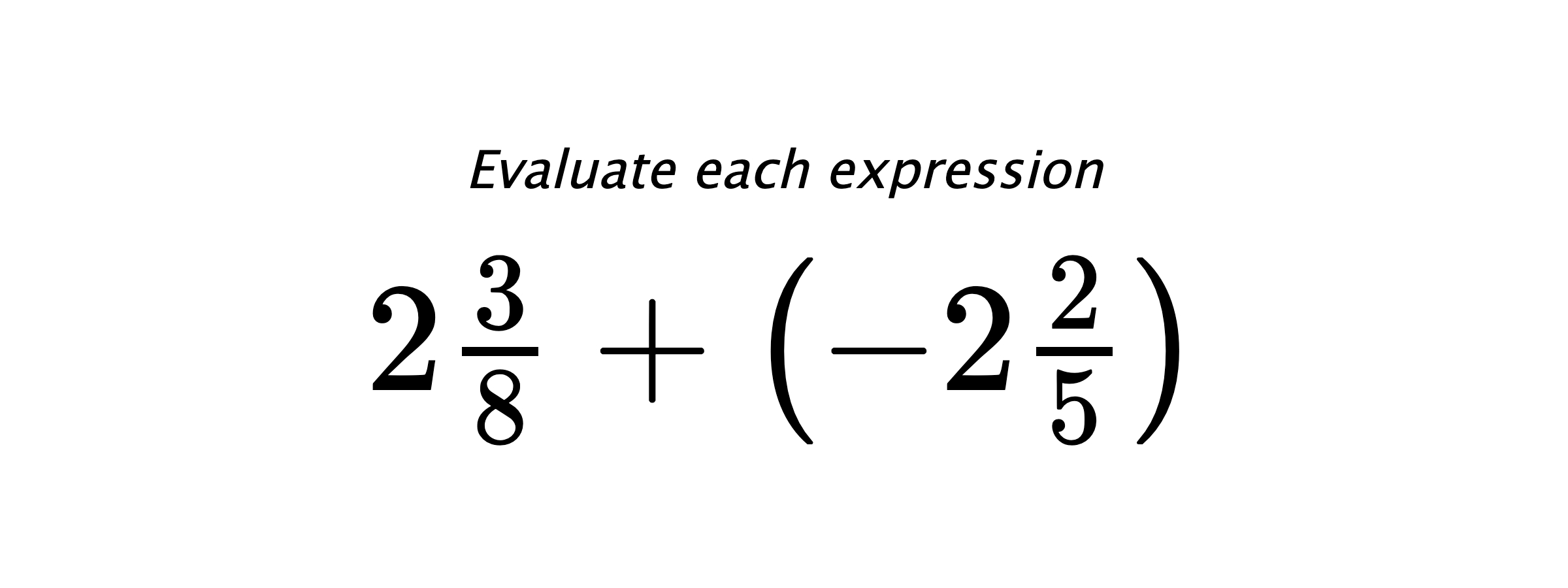 Evaluate each expression $ 2\frac{3}{8}+\left(-2\frac{2}{5}\right) $