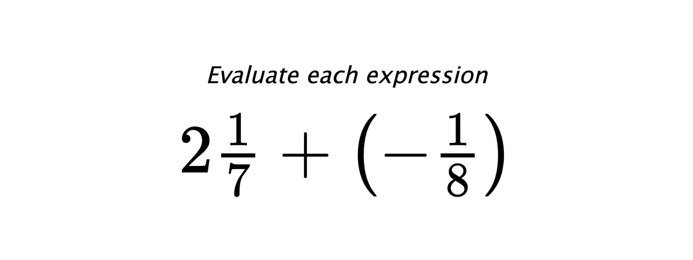 Evaluate each expression $ 2\frac{1}{7}+\left(-\frac{1}{8}\right) $