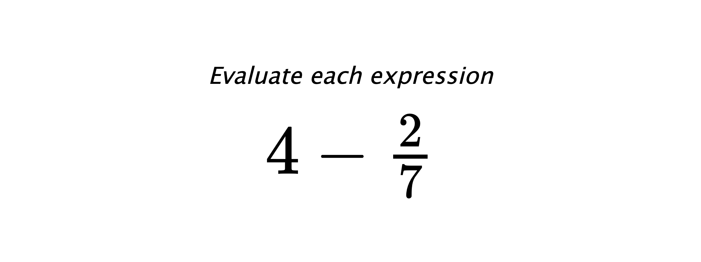 Evaluate each expression $ 4-\frac{2}{7} $