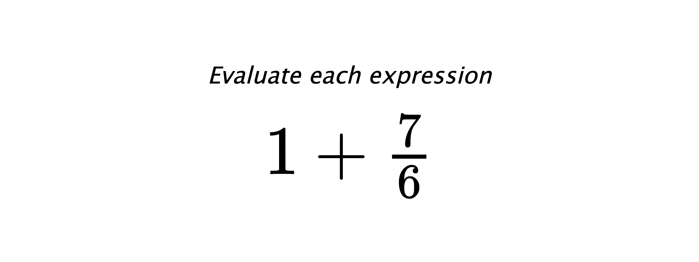 Evaluate each expression $ 1+\frac{7}{6} $