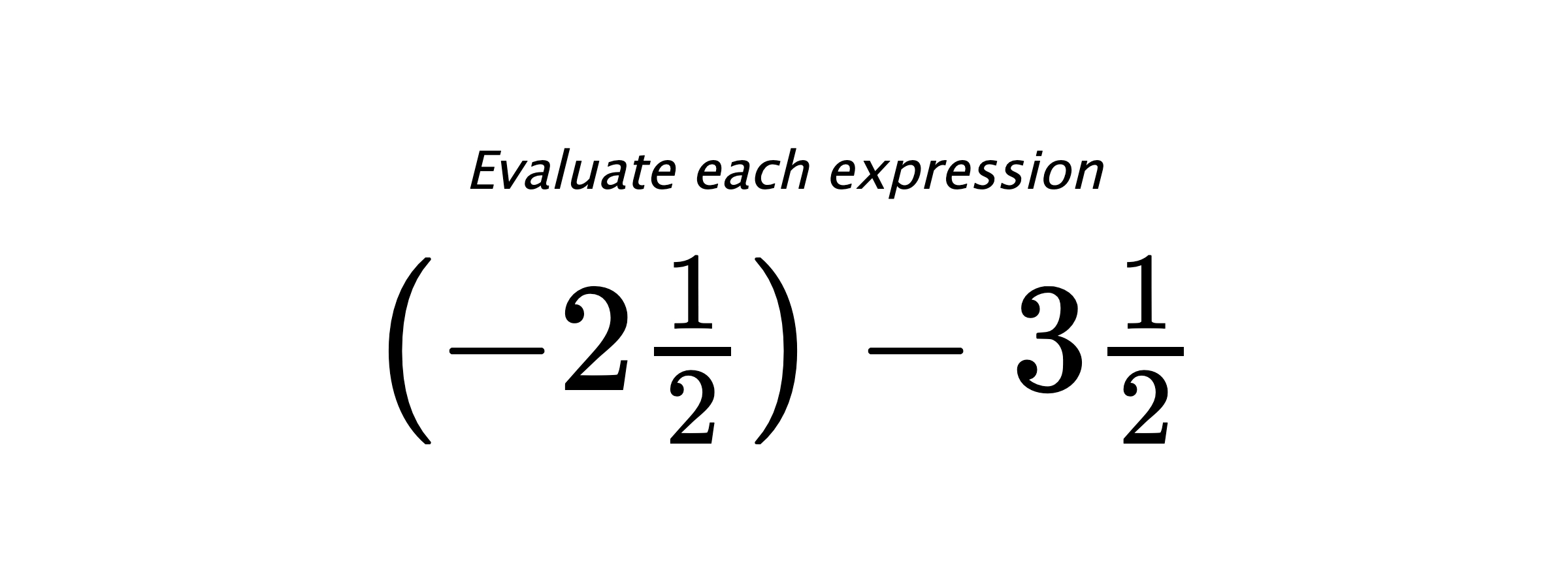 Evaluate each expression $ \left(-2\frac{1}{2}\right)-3\frac{1}{2} $
