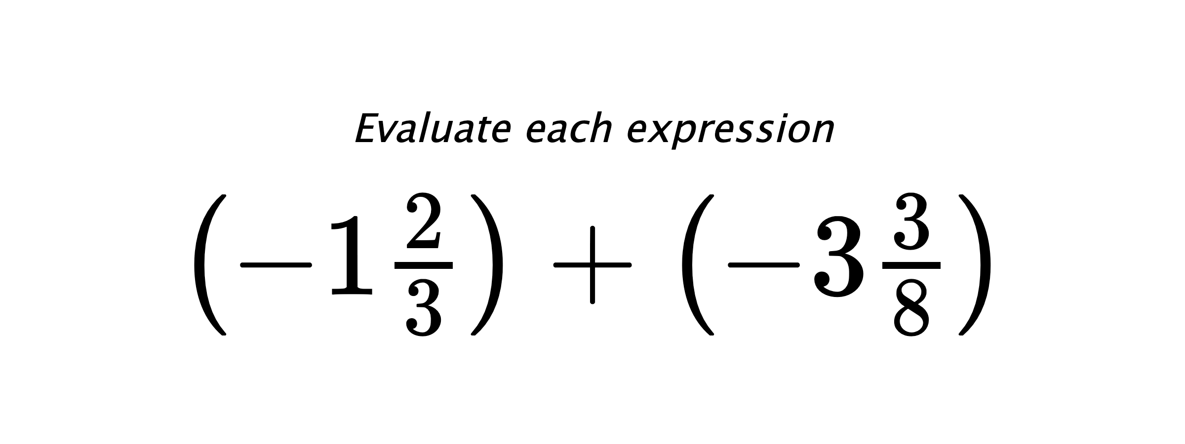 Evaluate each expression $ \left(-1\frac{2}{3}\right)+\left(-3\frac{3}{8}\right) $