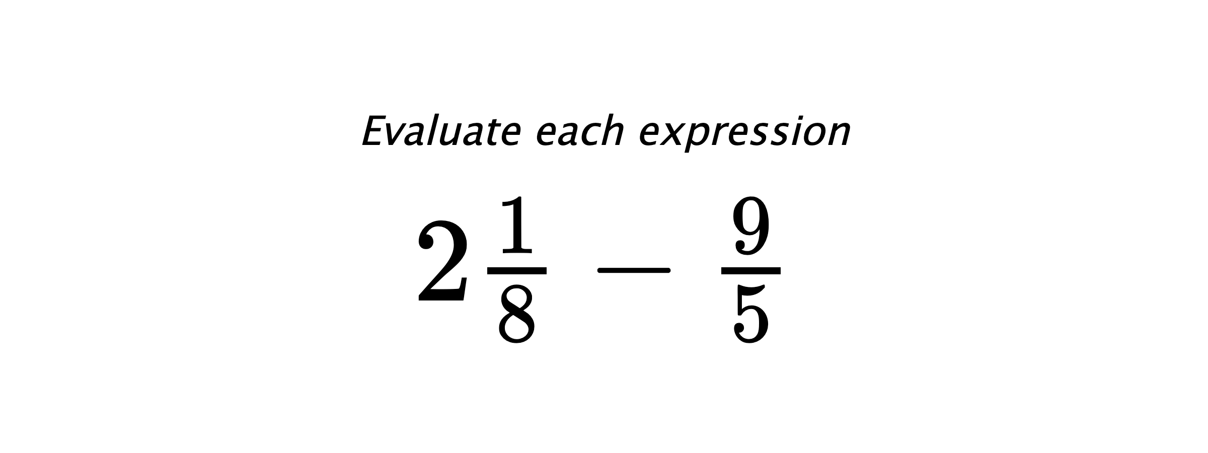 Evaluate each expression $ 2\frac{1}{8}-\frac{9}{5} $
