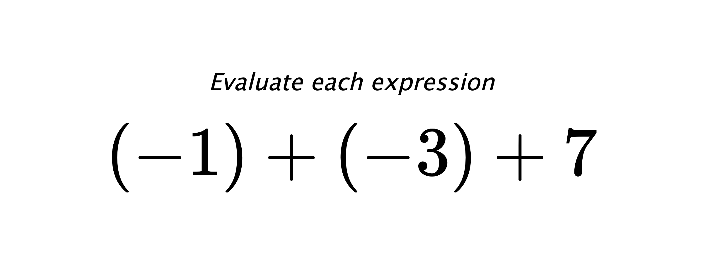 Evaluate each expression $ (-1)+(-3)+7 $