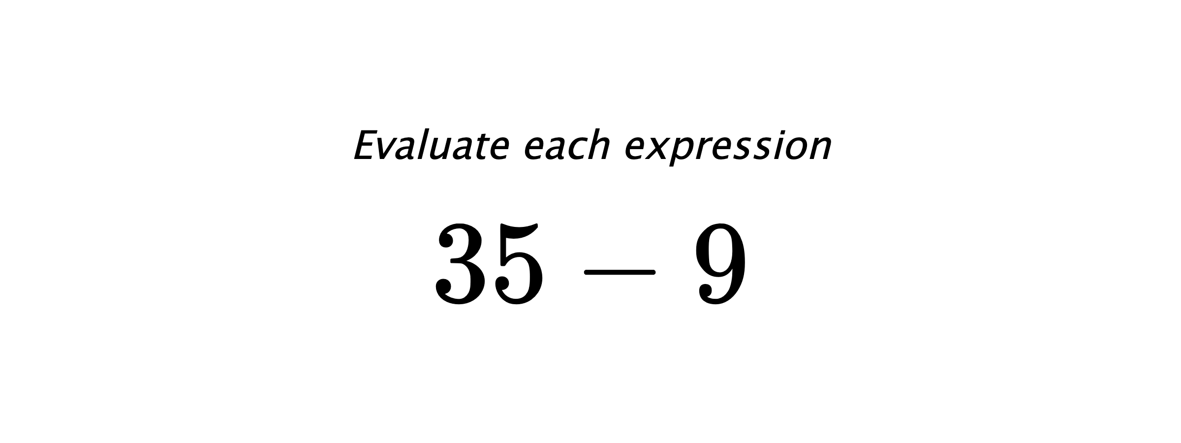 Evaluate each expression $ 35-9 $