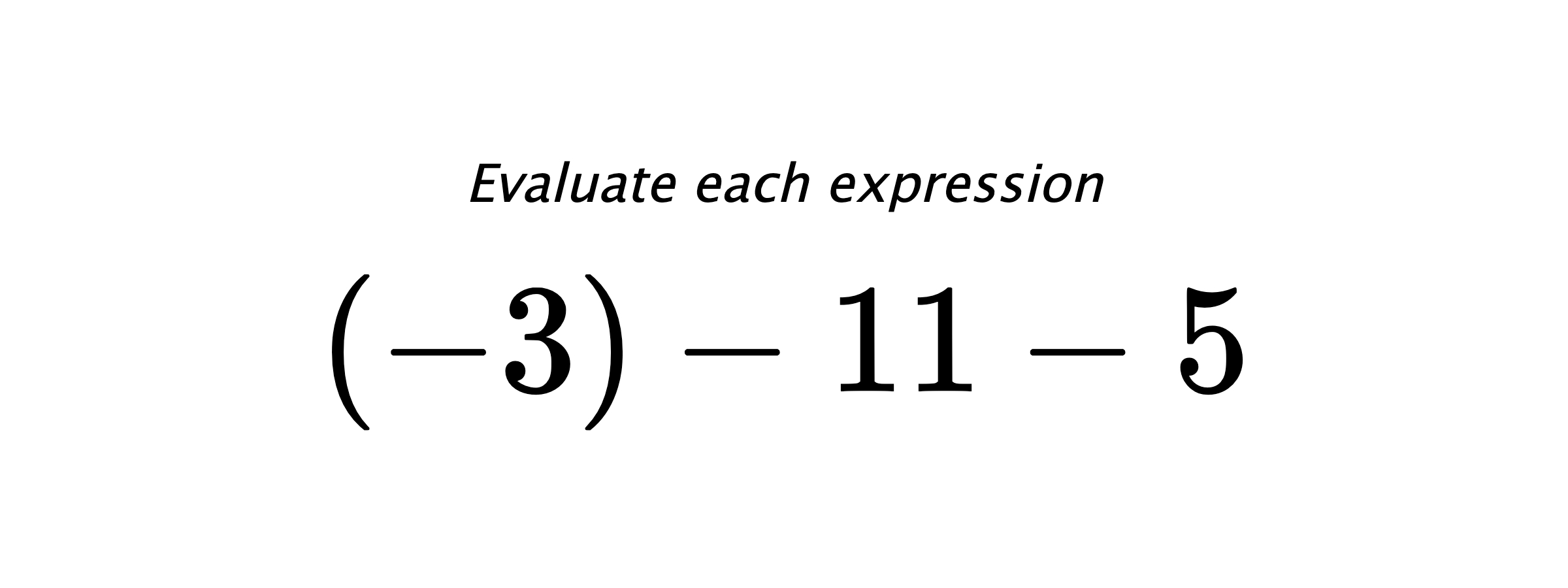 Evaluate each expression $ (-3)-11-5 $