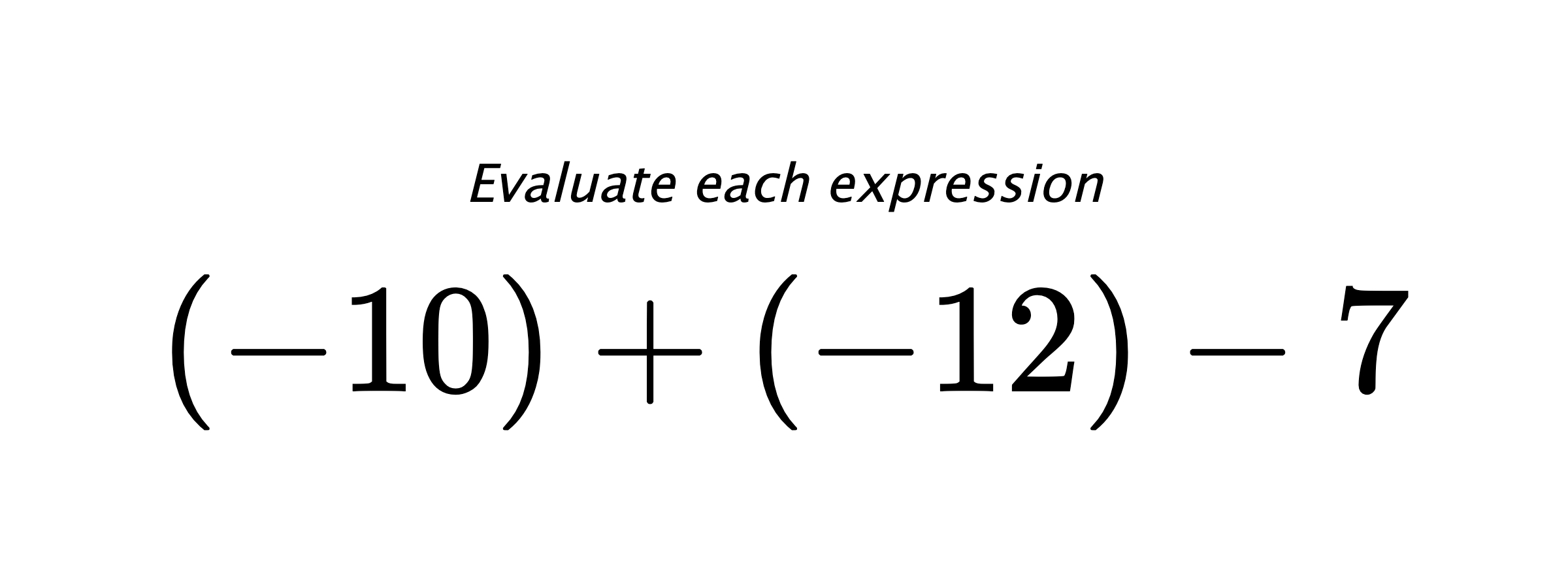 Evaluate each expression $ (-10)+(-12)-7 $