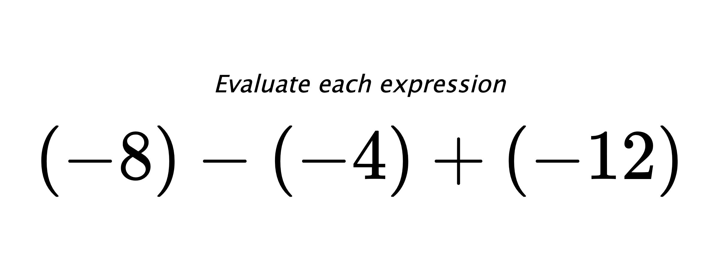 Evaluate each expression $ (-8)-(-4)+(-12) $