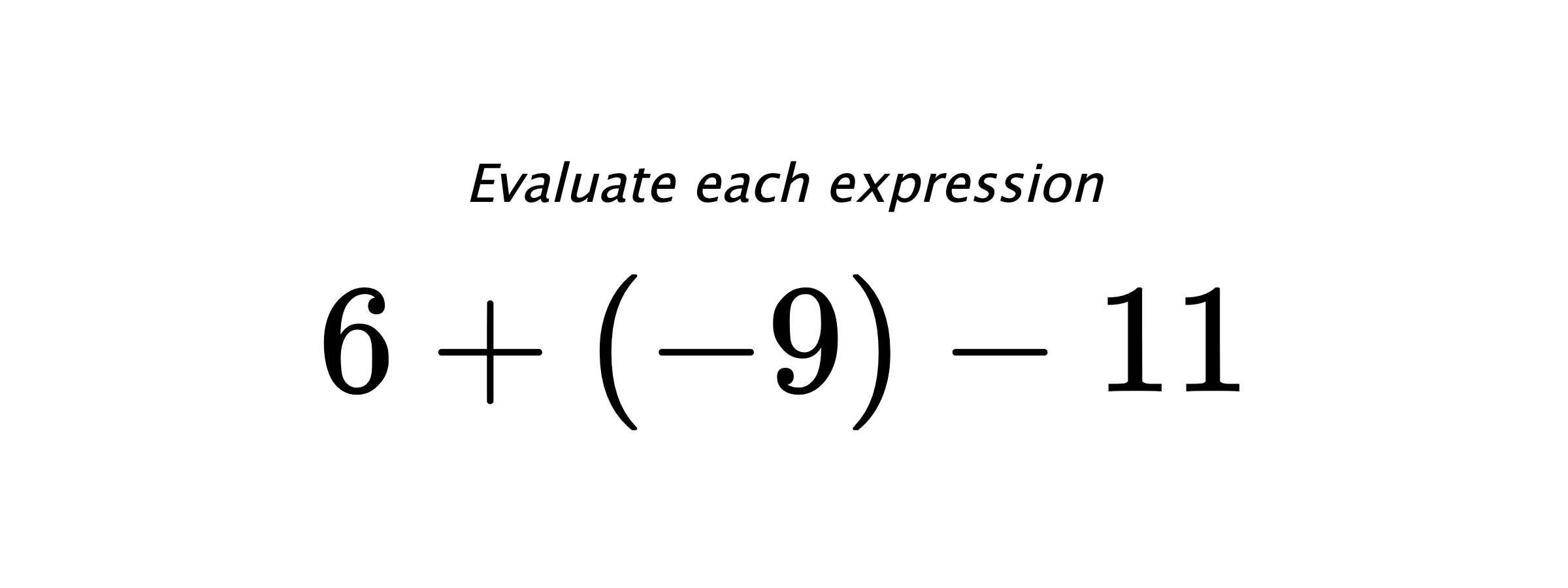 Evaluate each expression $ 6+(-9)-11 $