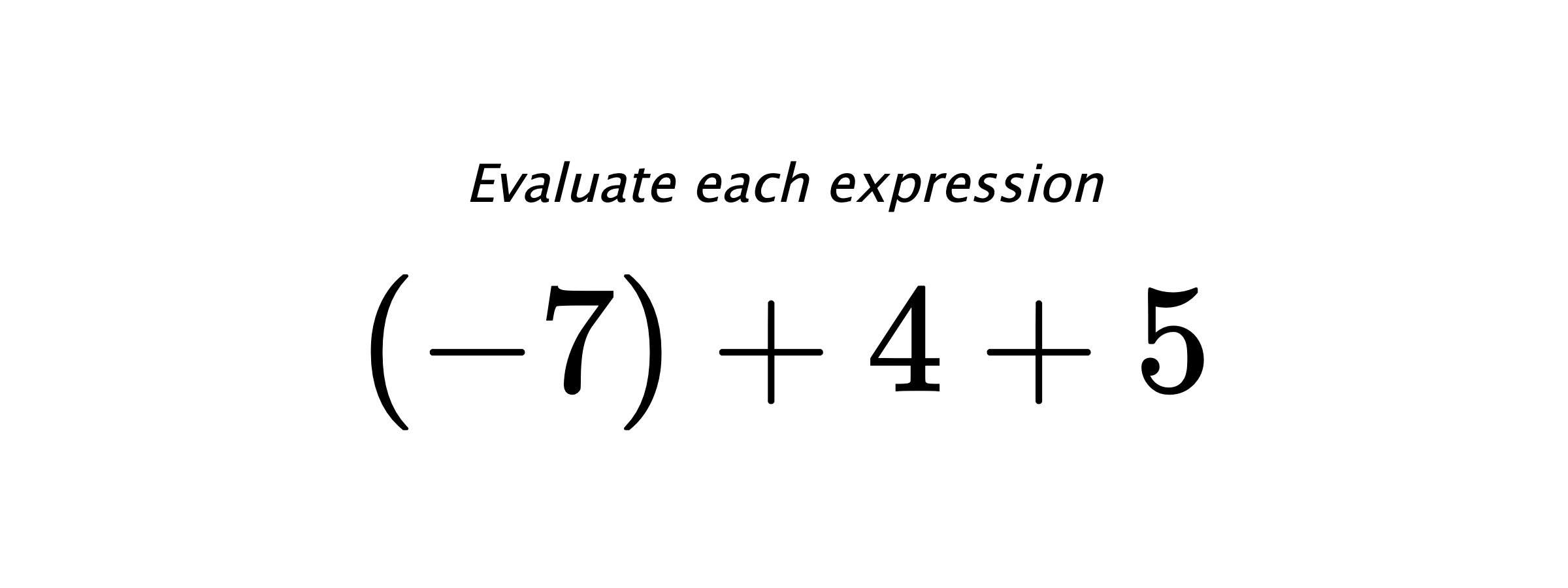 Evaluate each expression $ (-7)+4+5 $