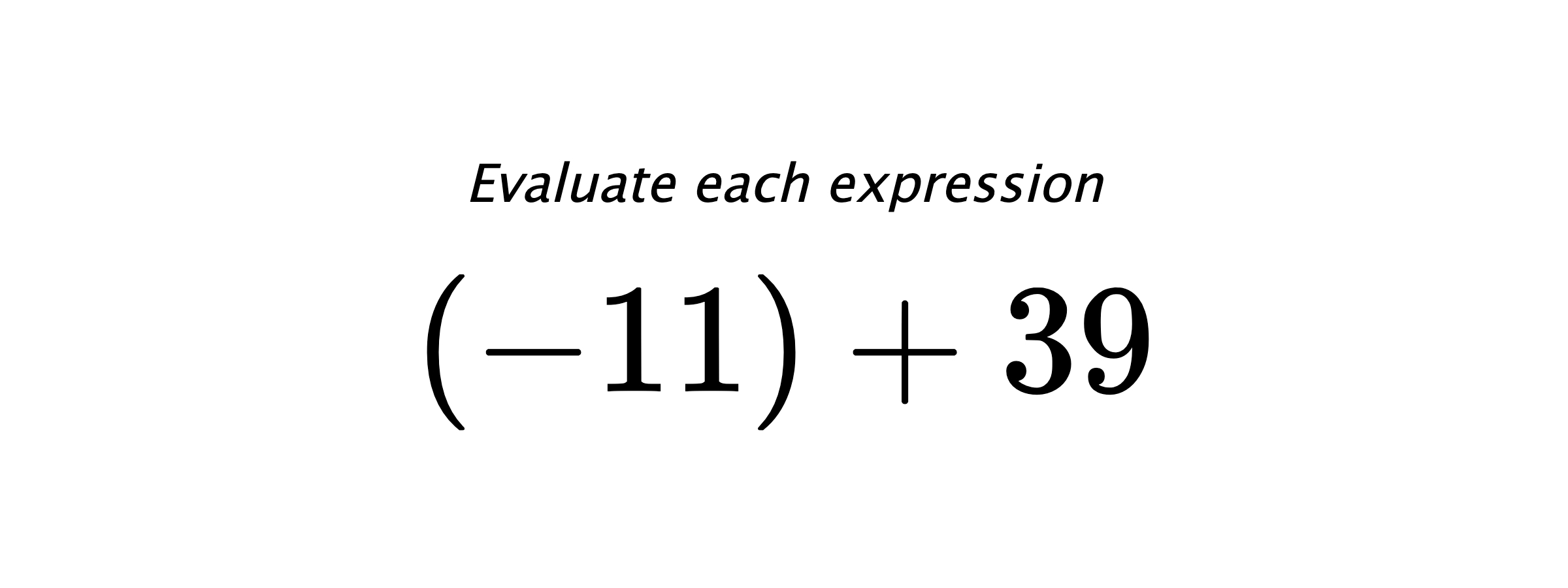 Evaluate each expression $ (-11)+39 $