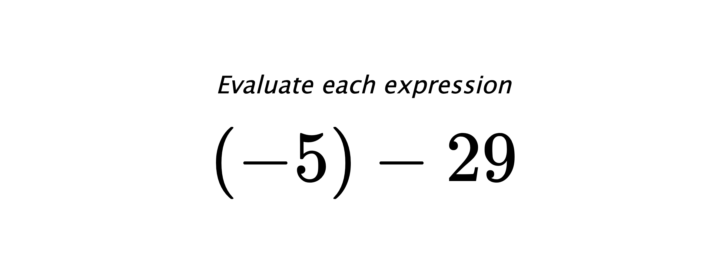 Evaluate each expression $ (-5)-29 $