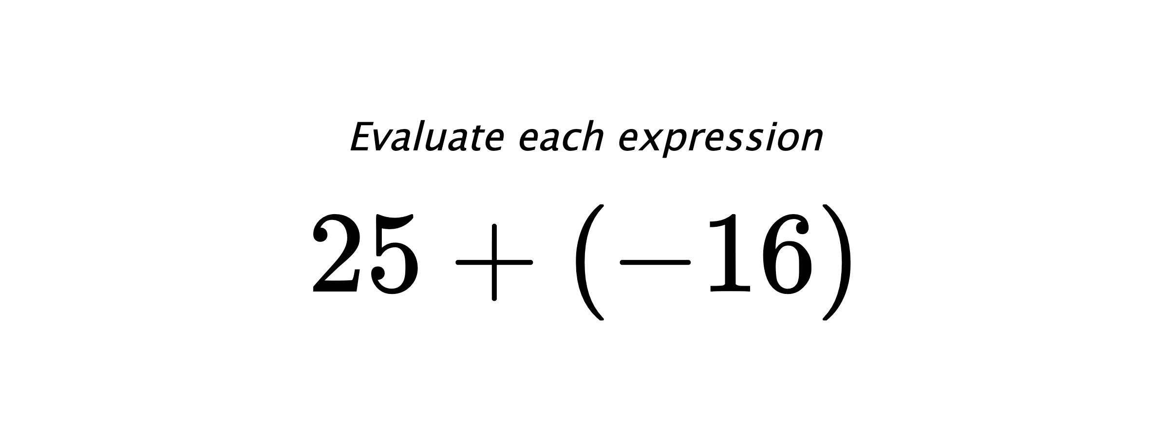 Evaluate each expression $ 25+(-16) $