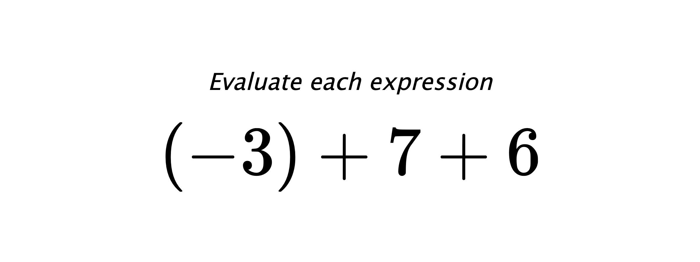 Evaluate each expression $ (-3)+7+6 $