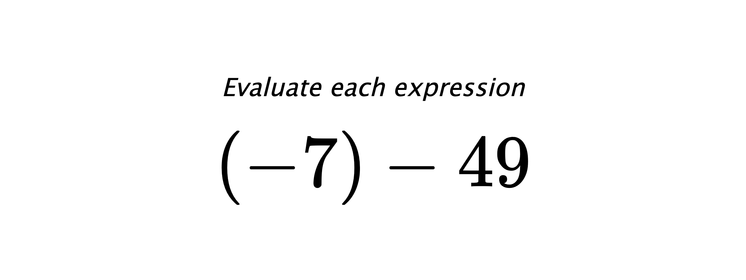 Evaluate each expression $ (-7)-49 $