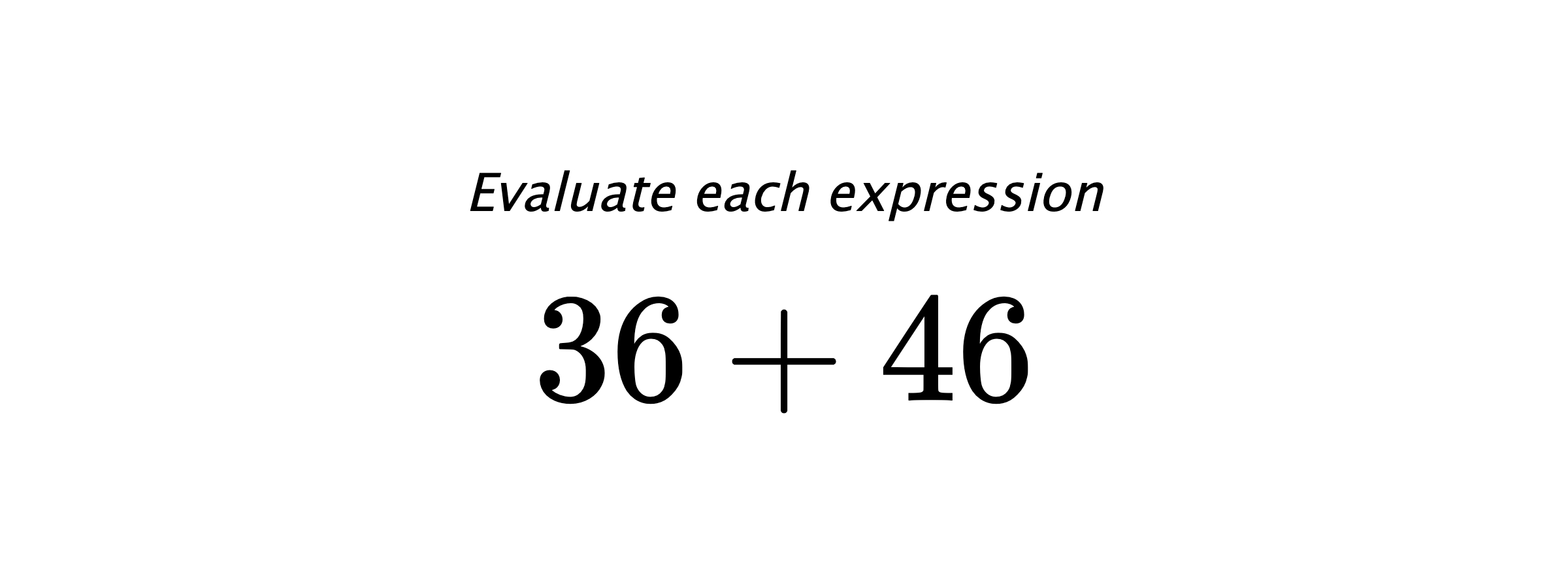 Evaluate each expression $ 36+46 $