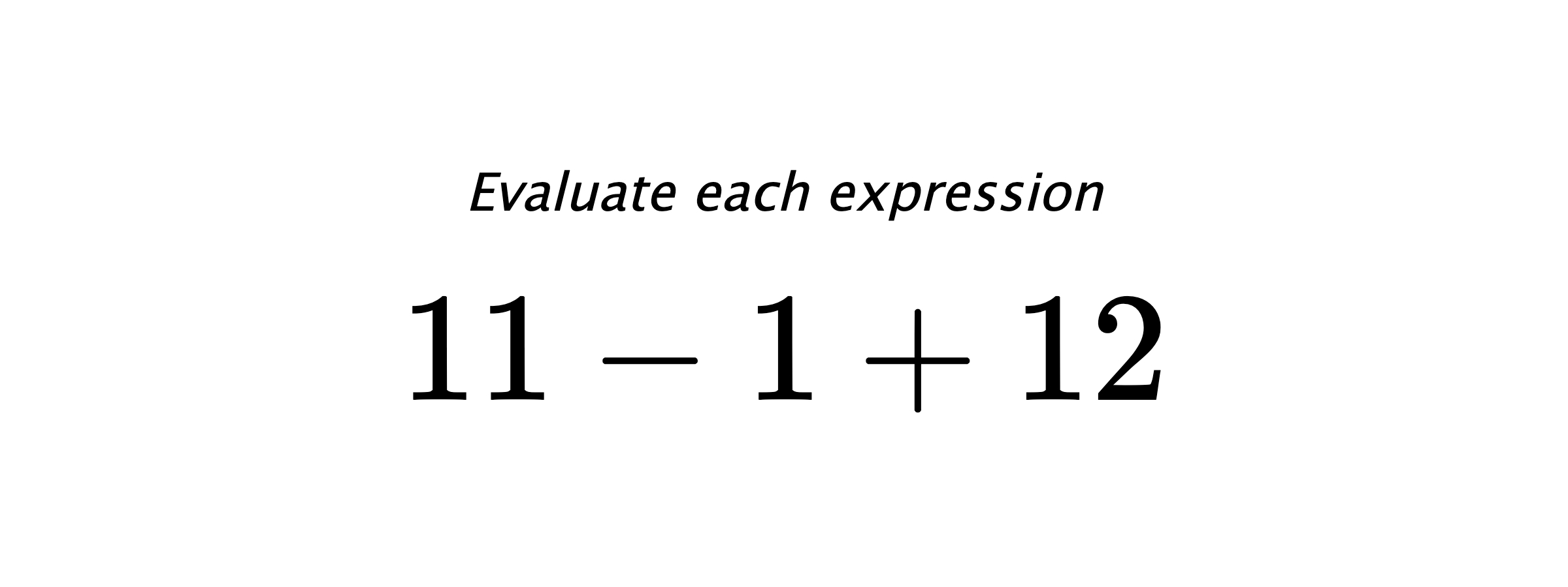 Evaluate each expression $ 11-1+12 $