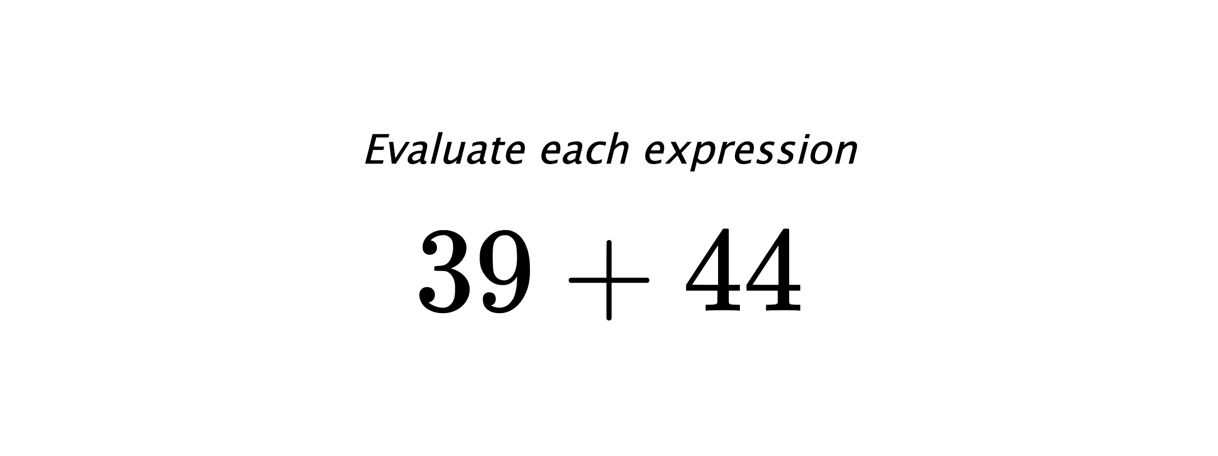 Evaluate each expression $ 39+44 $