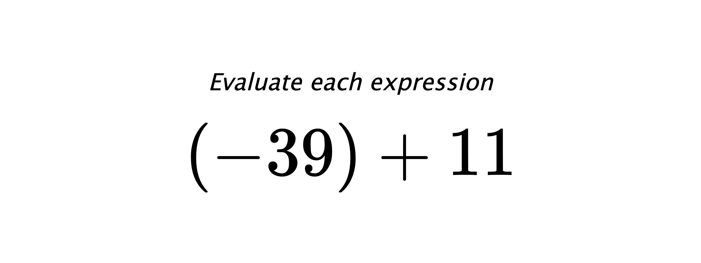 Evaluate each expression $ (-39)+11 $