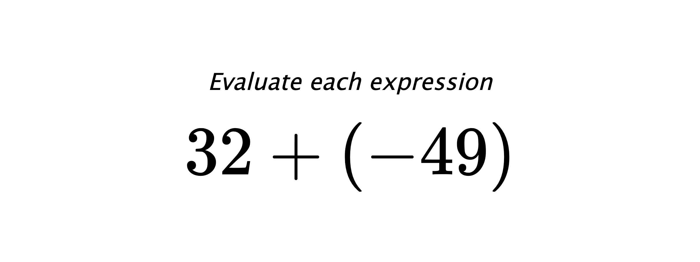 Evaluate each expression $ 32+(-49) $