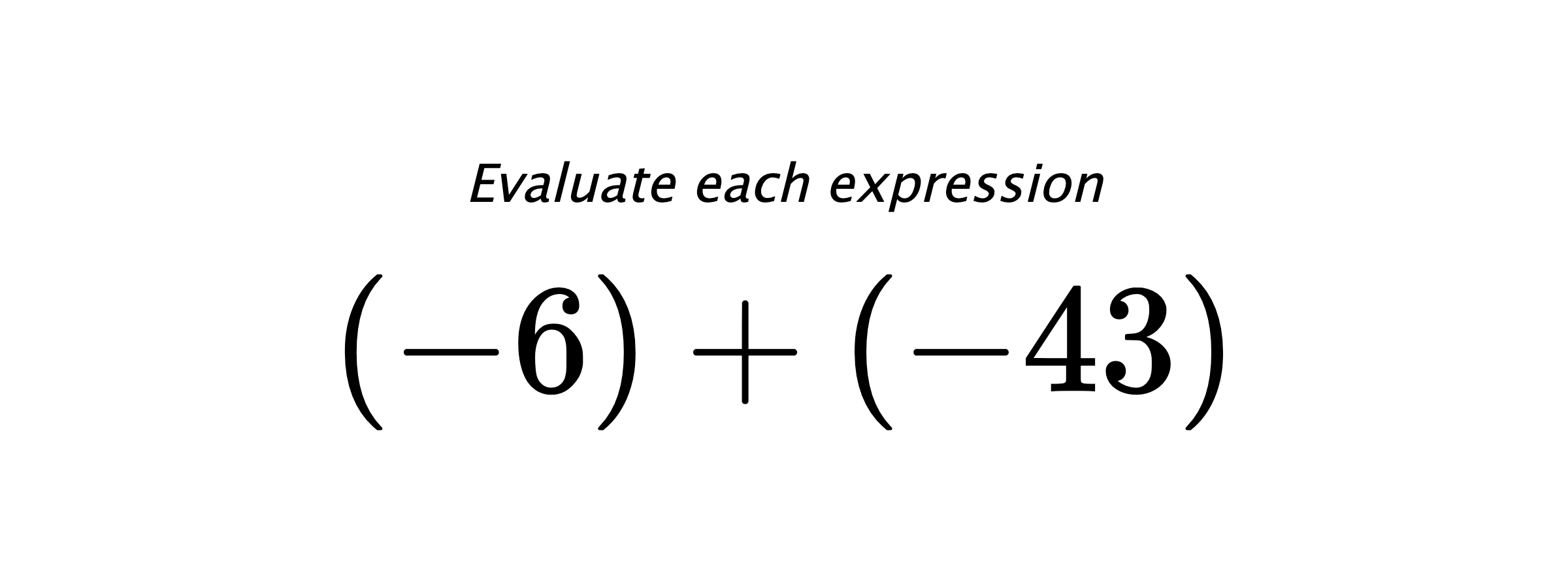 Evaluate each expression $ (-6)+(-43) $