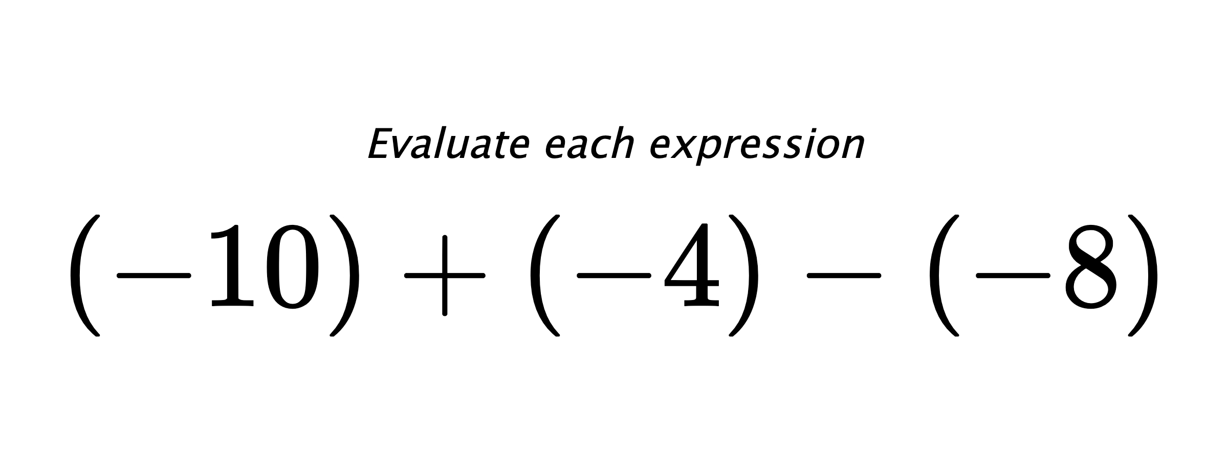 Evaluate each expression $ (-10)+(-4)-(-8) $