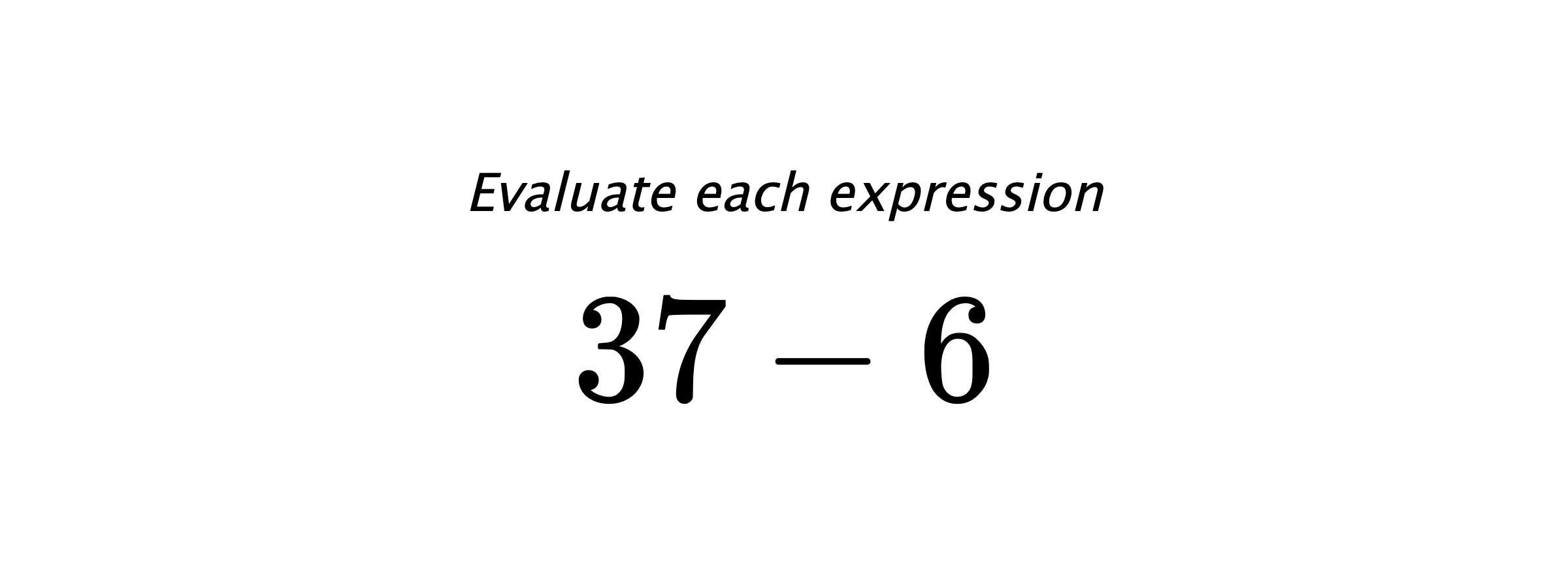 Evaluate each expression $ 37-6 $