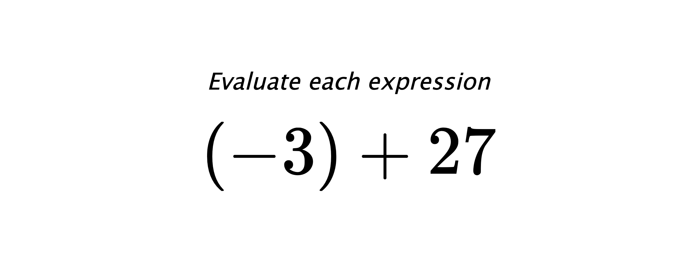 Evaluate each expression $ (-3)+27 $