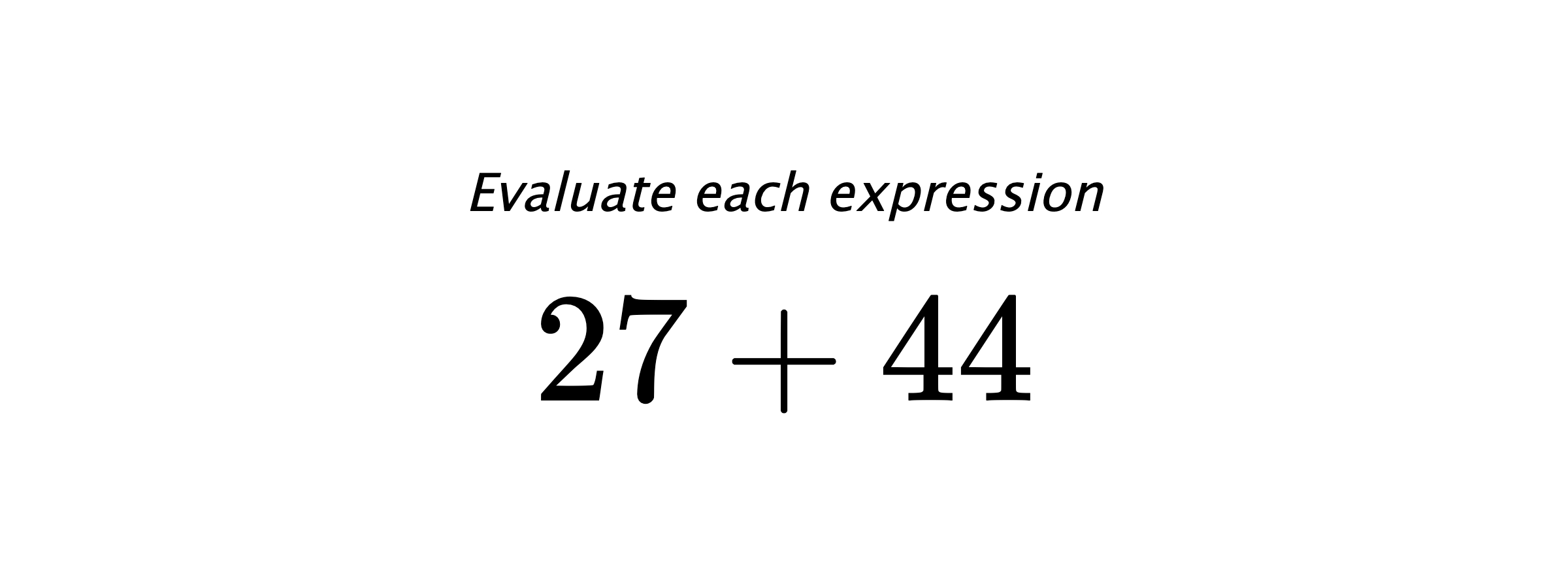 Evaluate each expression $ 27+44 $