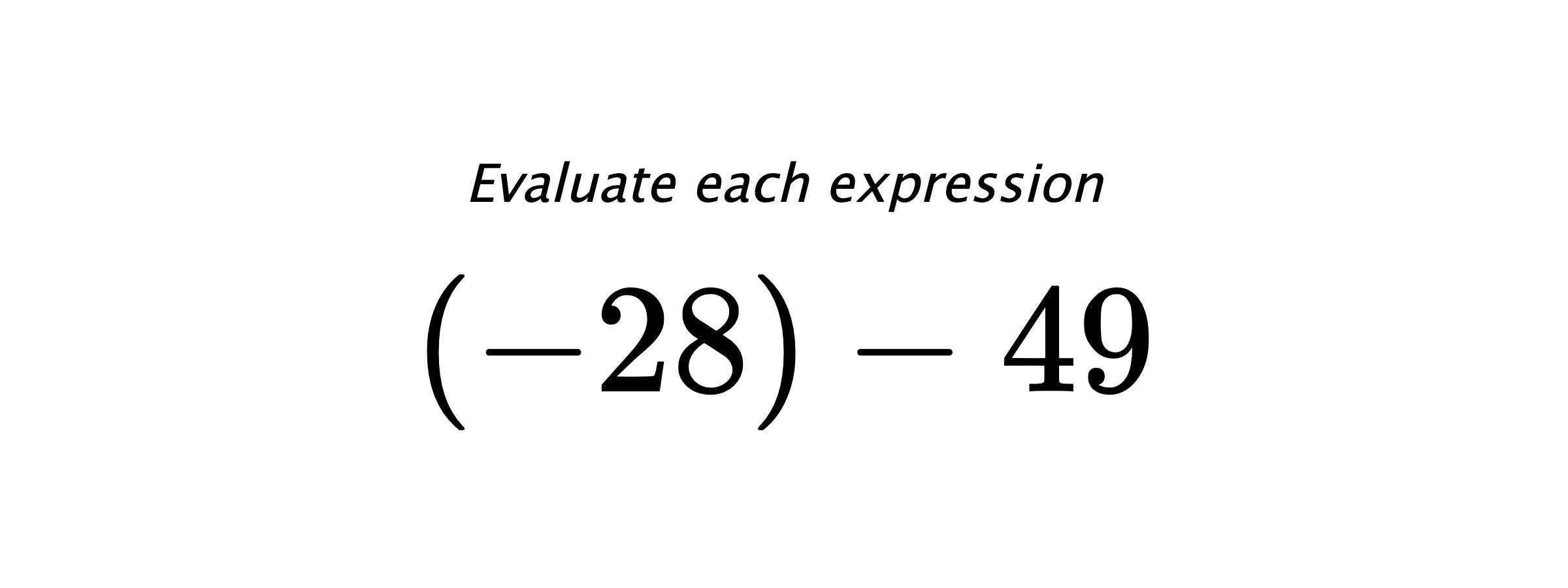 Evaluate each expression $ (-28)-49 $