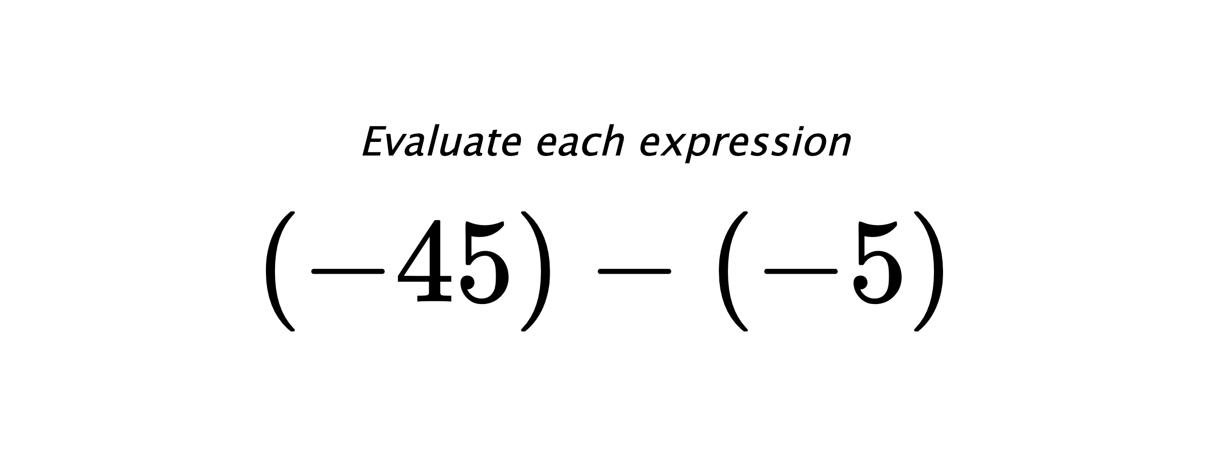 Evaluate each expression $ (-45)-(-5) $
