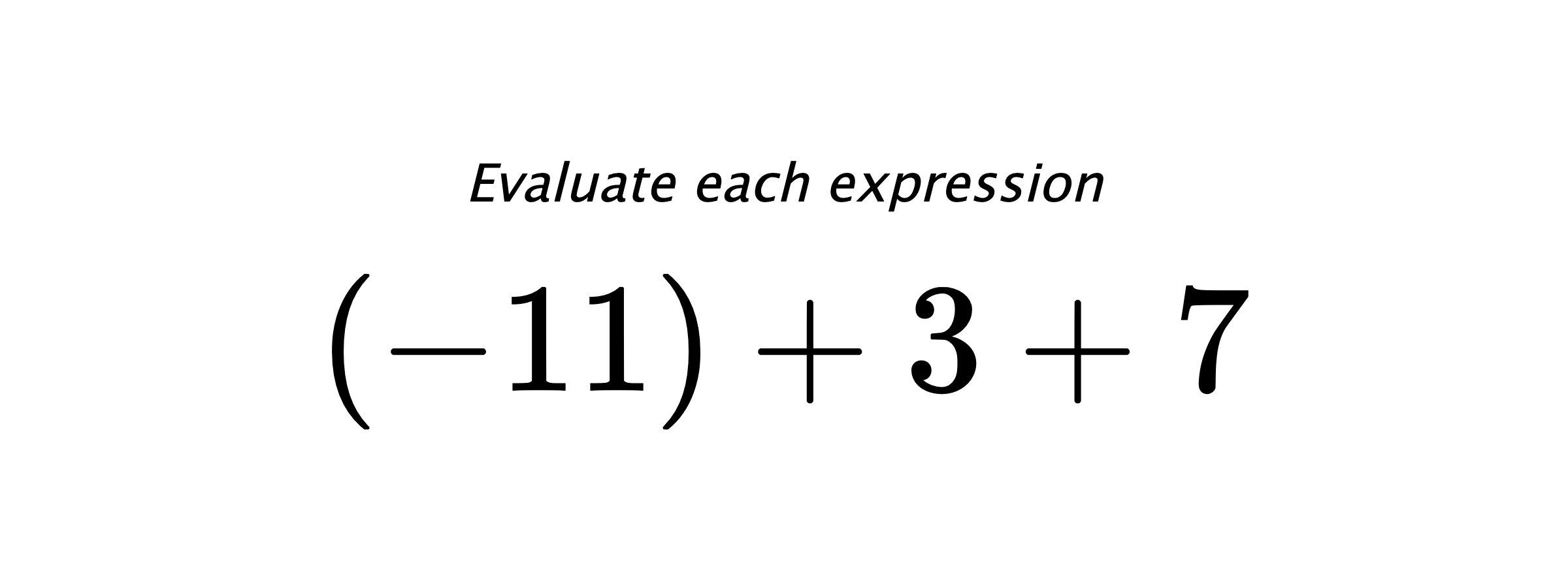 Evaluate each expression $ (-11)+3+7 $