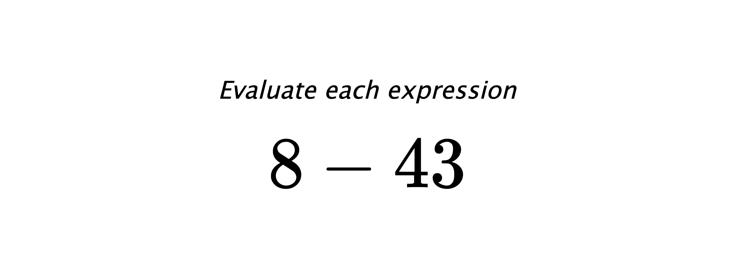 Evaluate each expression $ 8-43 $