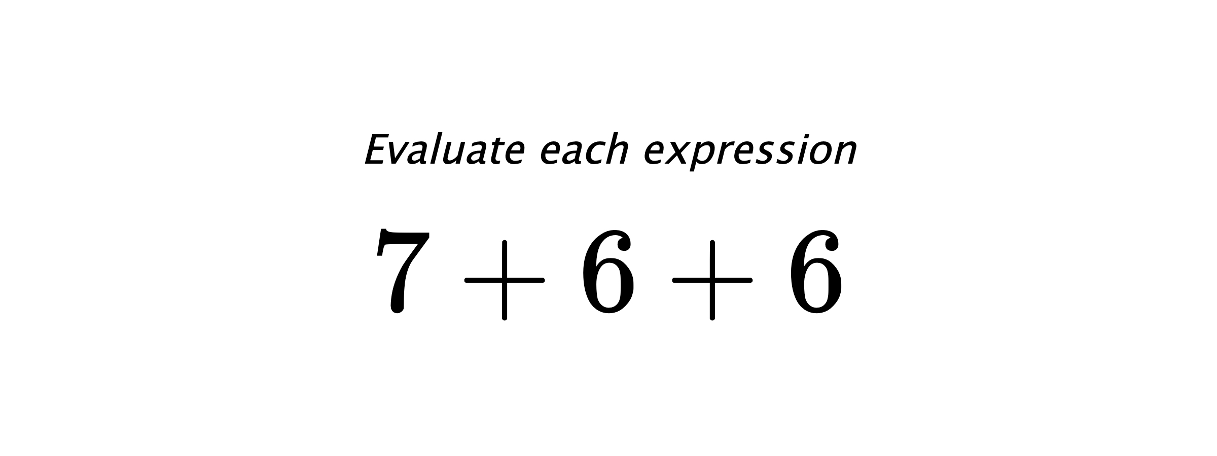 Evaluate each expression $ 7+6+6 $